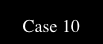  Case 10