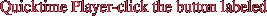 Quicktime Player-click the button labeled 