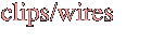 clips/wires
